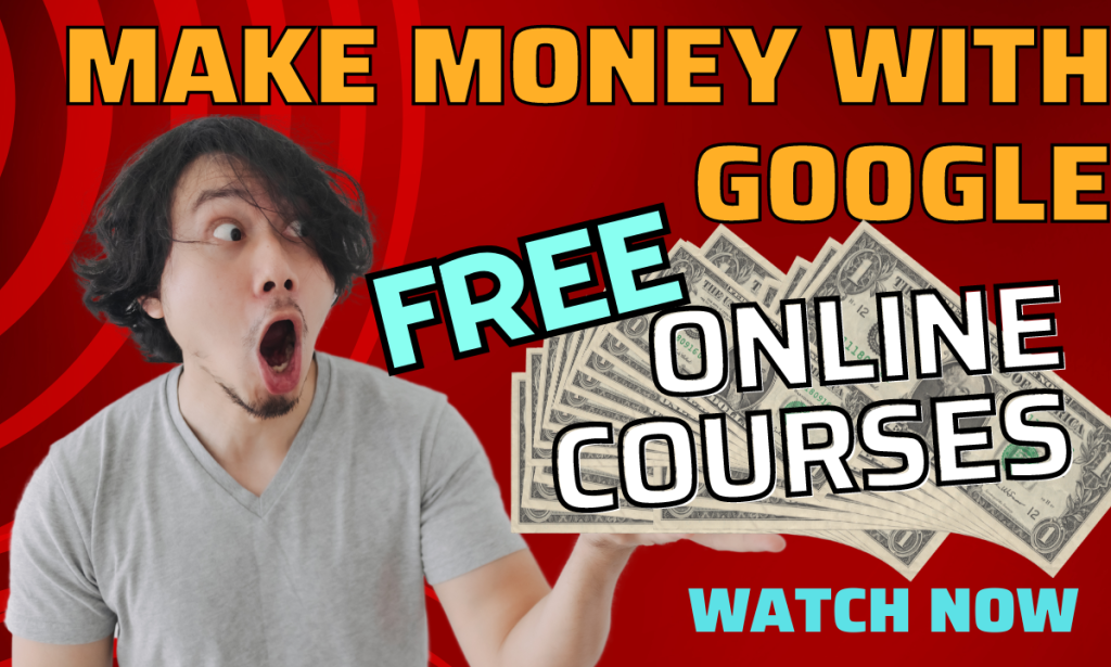 MAKE MONEY FROM GOOGLE FREE ONLINE COURSES