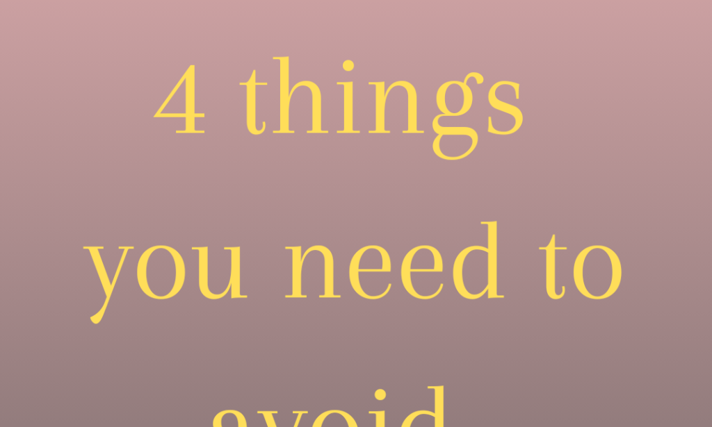 4 things you need to avoid