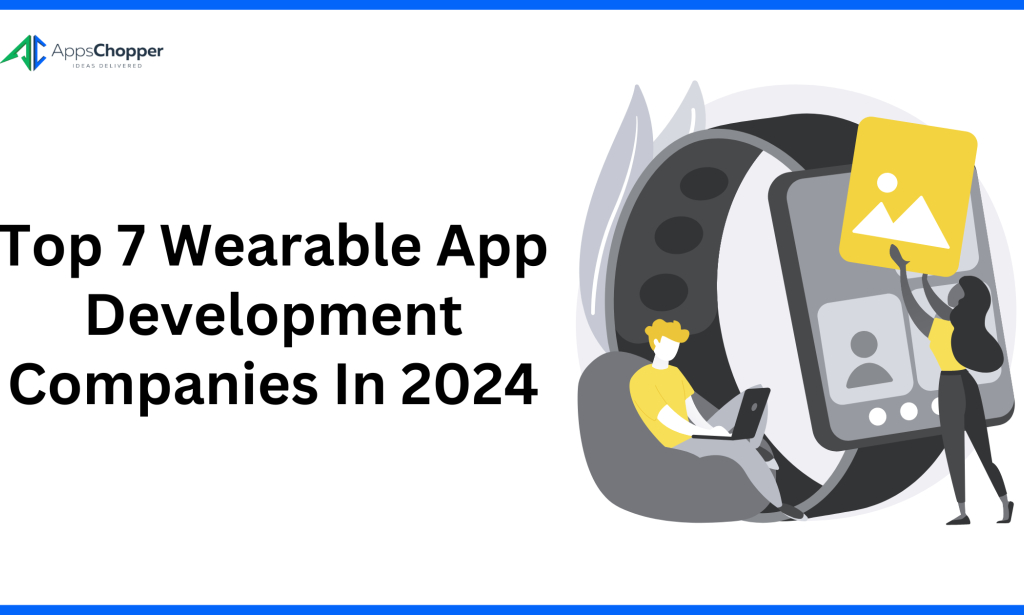 Top 7 Wearable App Development Companies In 2024