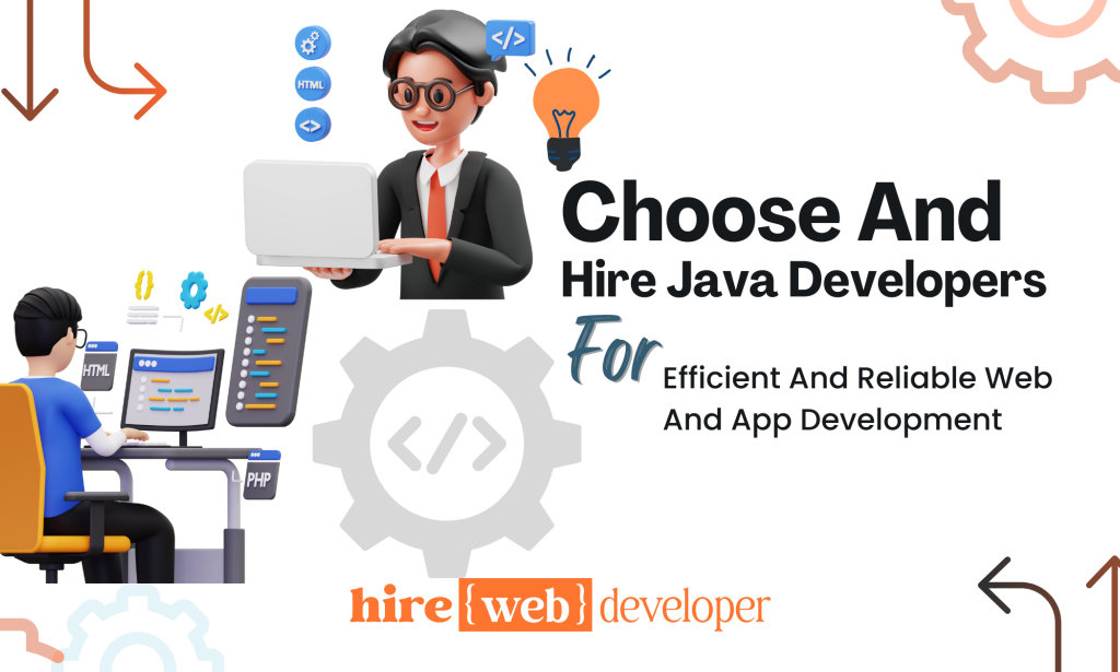 Choose And Hire Java Developers For Efficient And Reliable Web And App Development