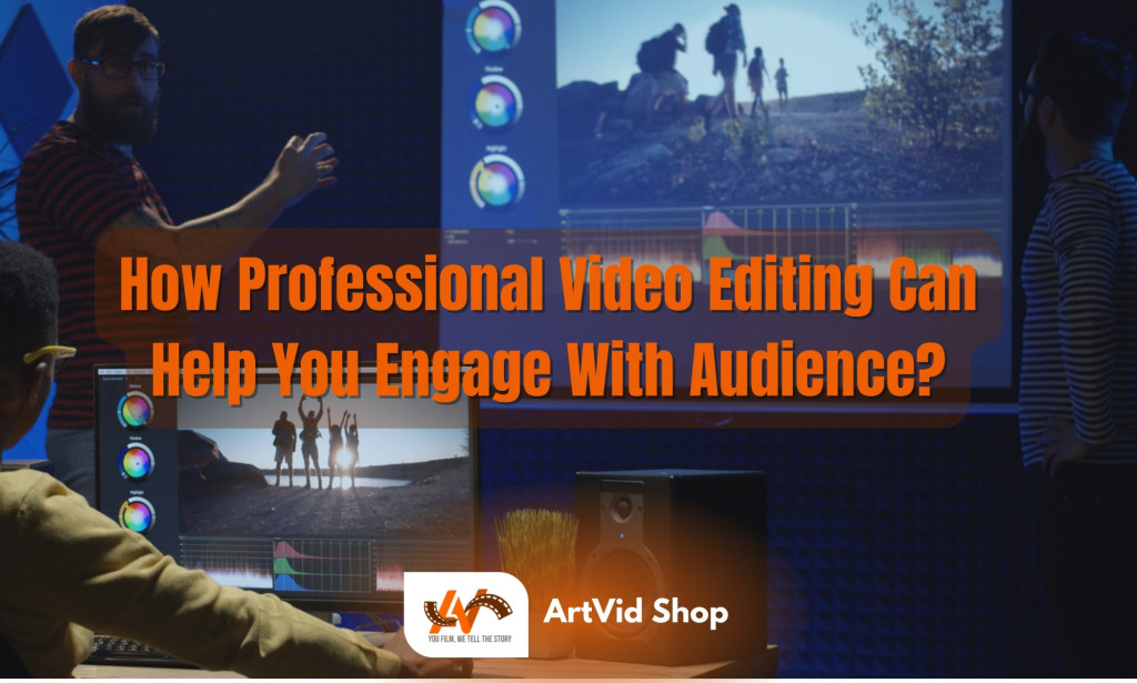 How Professional Video Editing Can Help You Engage With Audience?