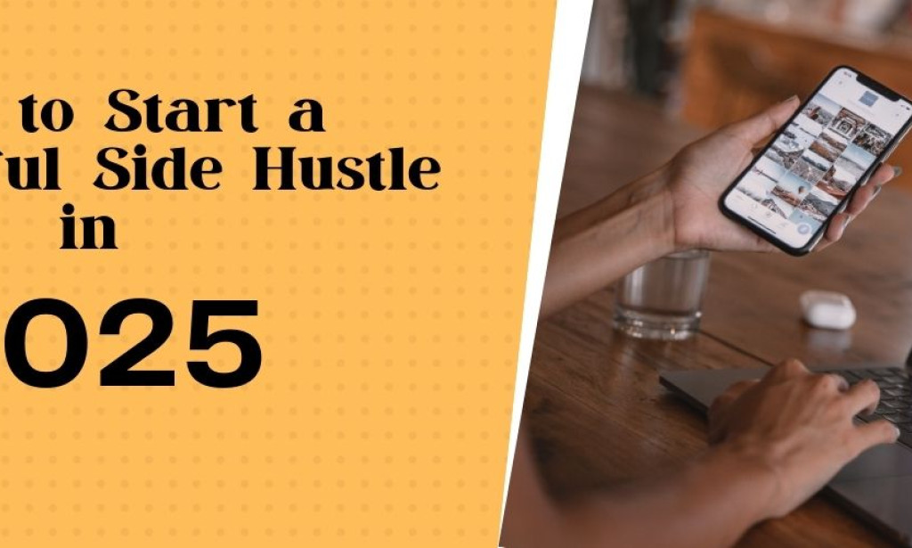 How to Start a Successful Side Hustle in 2025