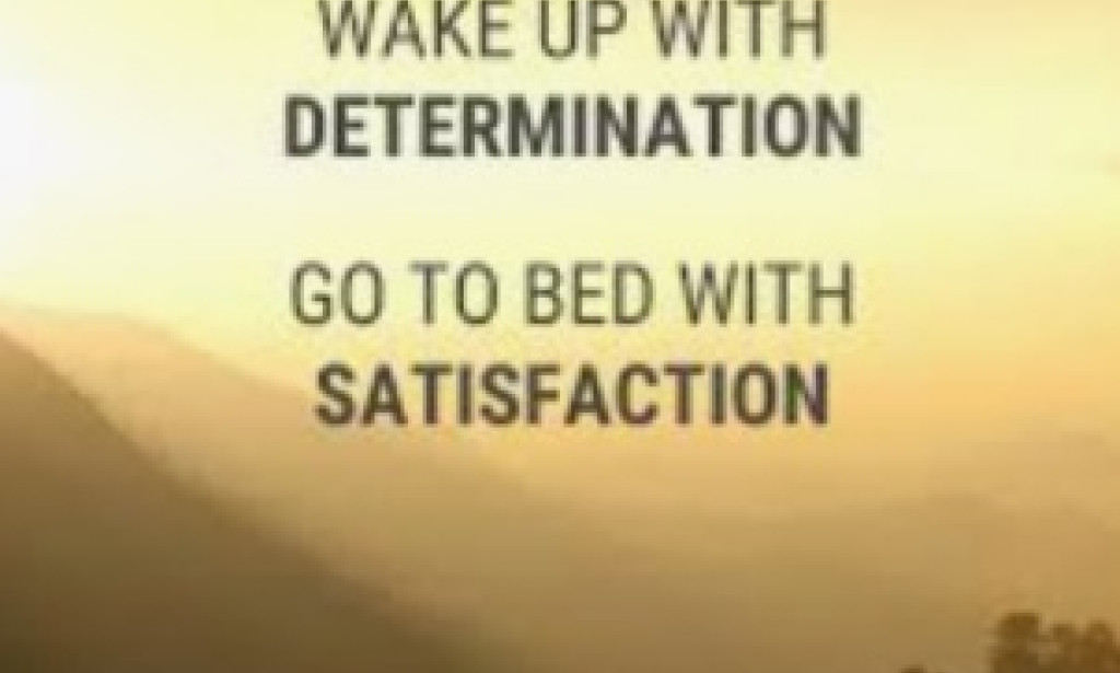 Wake Up with Determination, Go to Bed with Satisfaction