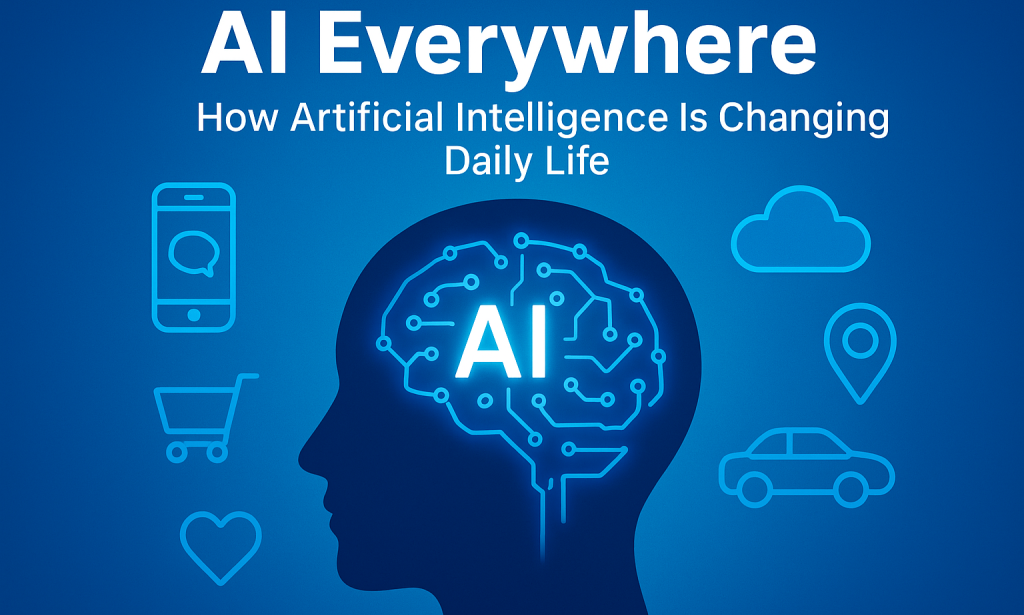 AI Everywhere: How Artificial Intelligence Is Changing Daily Life