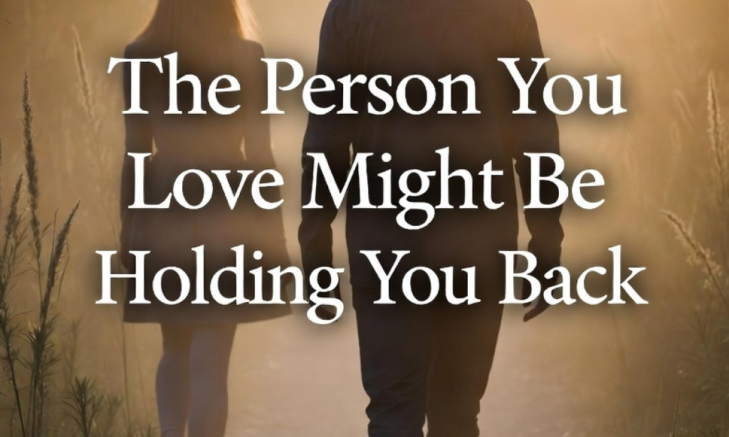 The Person You Love Most Might Be the One Holding You Back