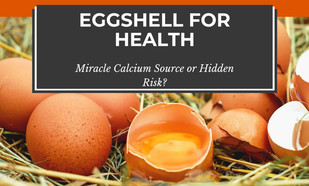 Eggshell for Health: Miracle Calcium Source or Hidden Risk?