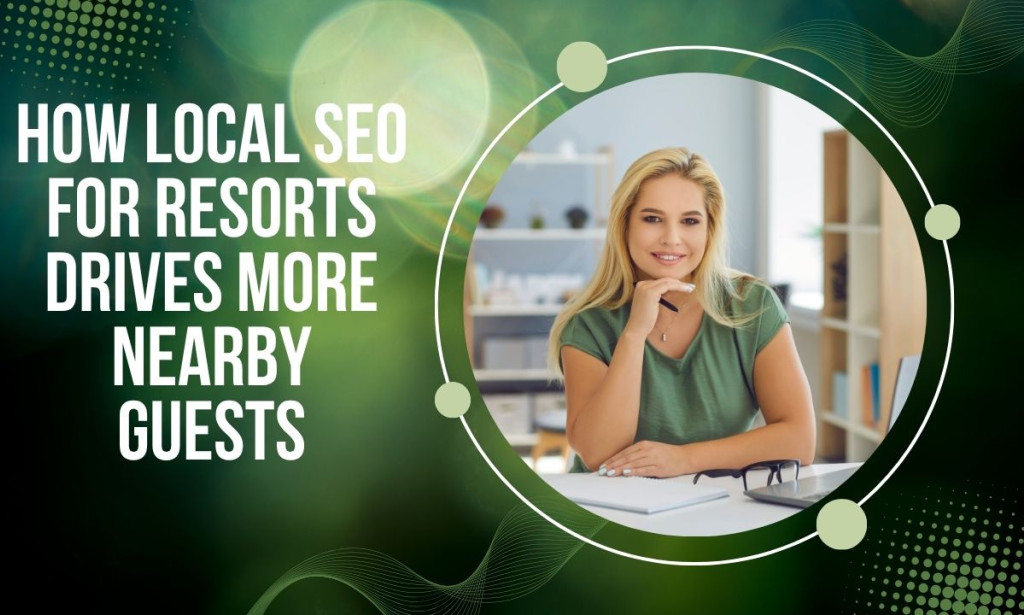 How Local SEO for Resorts Drives More Nearby Guests