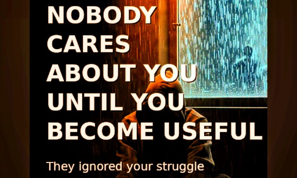Nobody Cares About You Until You Become Useful