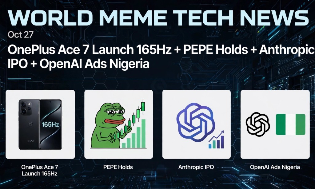 World Meme Tech News Oct 27: OnePlus Ace 7 Launches Today 165Hz, PEPE Holds Green, Anthropic Files IPO, OpenAI Ads Expands to NigeriaWorld Meme Tech News Oct 27: OnePlus Ace 7 and Ace 7 Pro