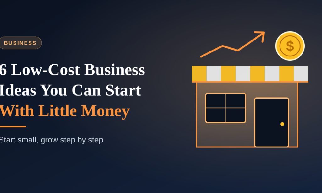 6 Low-Cost Business Ideas You Can Start With Little Money